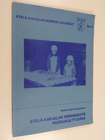 Marja-Liisa Suomalainen : Etelä-Karjalan perinnäistä ruokakulttuuria
