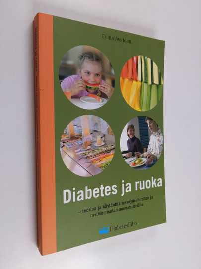 Eliina Aro : Diabetes ja ruoka : teoriaa ja käytäntöä terveydenhuollon ja ravitsemisalan ammattilaisille