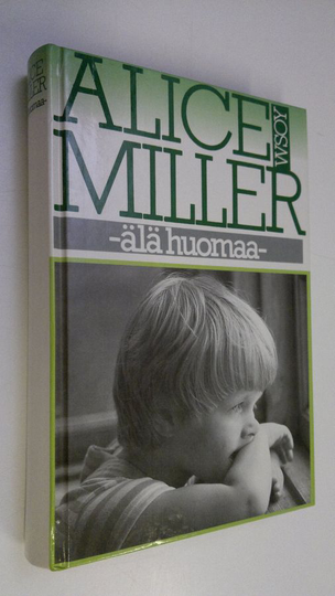 Alice Miller : Älä huomaa : muunnelmia paratiisiteemasta