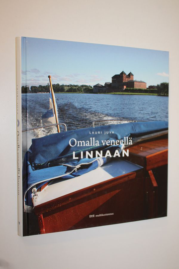 Lauri Juva : Omalla veneellä linnaan : 12 + 1 suomalaista historiallista linnaa ja kuinka pääset niihin veneellä