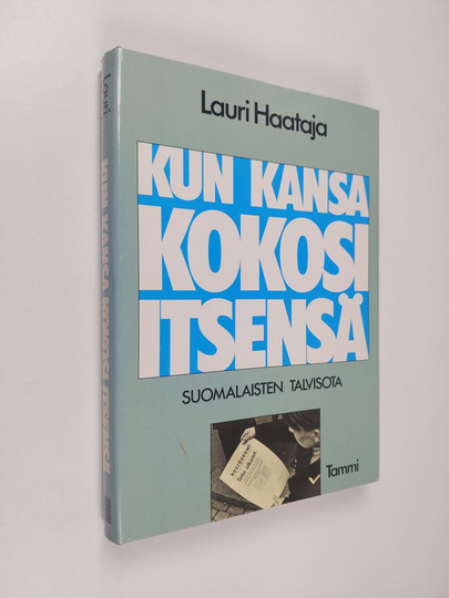 Lauri Haataja : Kun kansa kokosi itsensä : suomalaisten talvisota