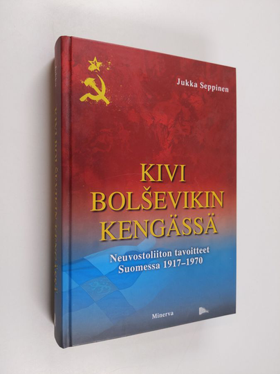 Jukka Seppinen : Kivi bolsevikin kengässä : Neuvostoliiton tavoitteet Suomessa 1917-1970