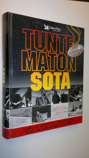 Tuntematon sota : uusia ja yllättäviä tapahtumia talvi- ja jatkosodan vuosilta
