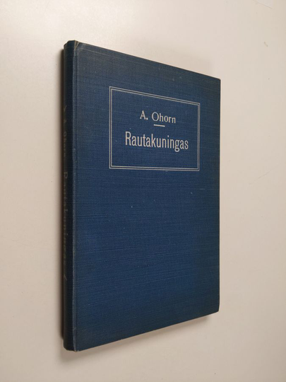 Anton Ohorn : Rautakuningas : historiallinen kertomus ristiretkien ja mongolihyökkäysten ajoilta