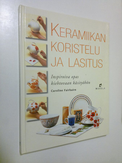 Caroline Fairbairn : Keramiikan koristelu ja lasitus : inspiroiva opas kiehtovaan käsityöhön
