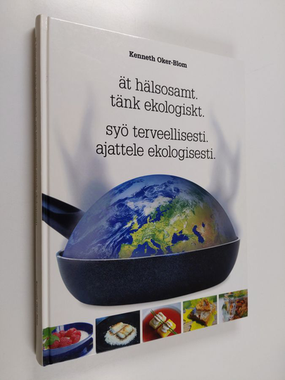 Kenneth Oker-Blom : Ät hälsosamt, tänk ekologiskt = Syö terveellisesti, ajattele ekologisesti