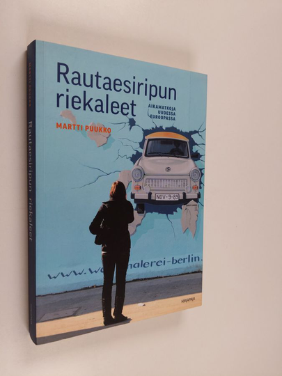 Martti Puukko : Rautaesiripun riekaleet : aikamatkoja uudessa Euroopassa