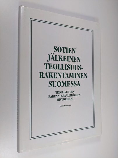 Lauri Seppänen : Sotien jälkeinen teollisuusrakentaminen Suomessa : teollisuuden rakennuspäälliköiden historiikki