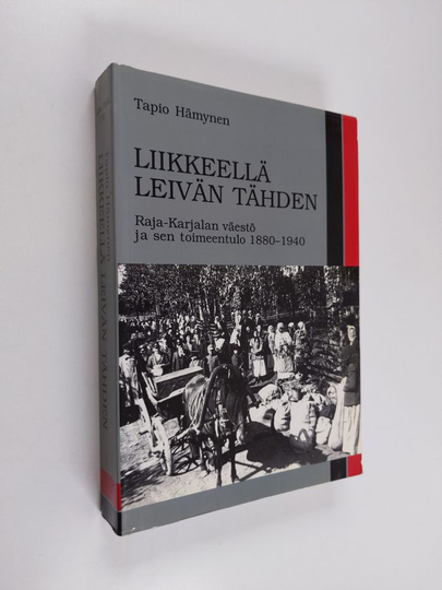Tapio Hämynen : Liikkeellä leivän tähden : Raja-Karjalan väestö ja sen toimeentulo 1880-1940