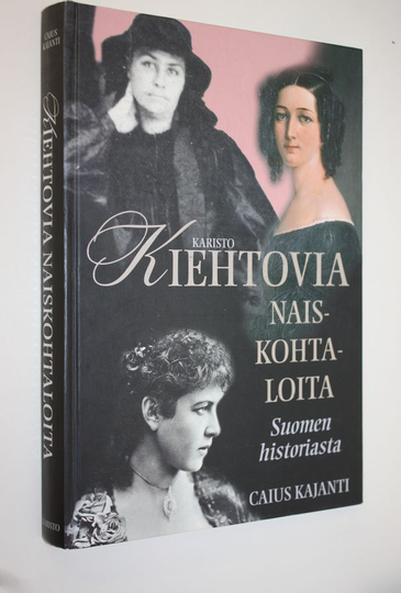 Caius Kajanti : Kiehtovia naiskohtaloita Suomen historiasta