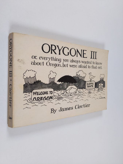 James Cloutier : Orygone III - Or, Everything You Always Wanted to Know about Oregon, But Were Afraid to Find Out