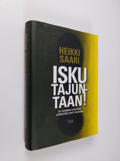 Heikki Saari : Isku tajuntaan! : Suomen iltapäivälehdistön lyhyt historia