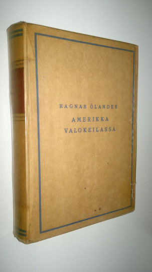 Ragnar Ölander : Amerikka valokeilassa : vaikutelmia matkalta nykypäivien USA:ssa