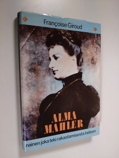 Francoise Giroud : Alma Mahler : nainen joka teki rakastamisesta taiteen