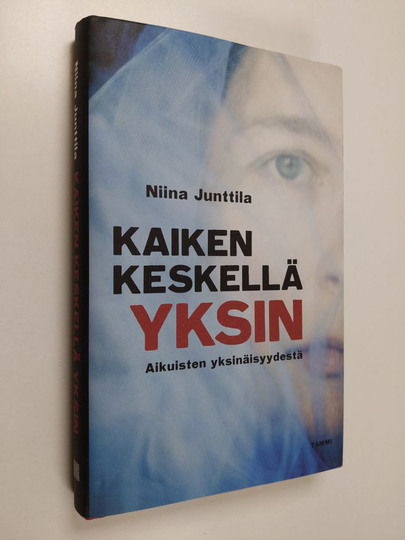 Niina Junttila : Kaiken keskellä yksin : aikuisten yksinäisyydestä