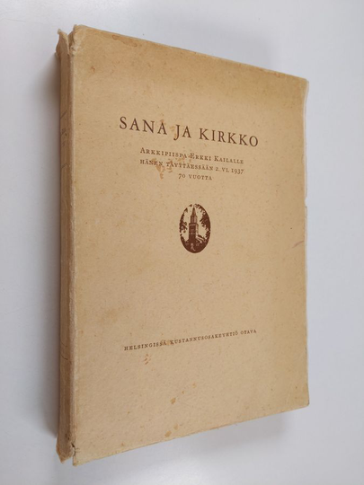 Sana ja kirkko : arkkipiispa Erkki Kailalle hänen täyttäessään 2. 6. 1937 70 vuotta