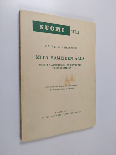 Maija-Liisa Heikinmäki : Mitä hameiden alla : naisten alushousujen käyttöön tulo Suomessa - Das Aufkommen der Frauenunterhose in Finnland
