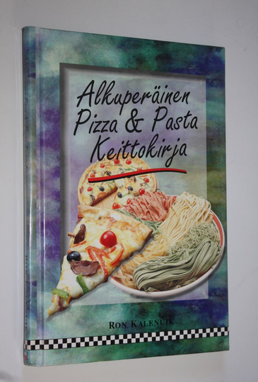 Ron Kalenuik : Alkuperäinen pizza ja pasta keittokirja