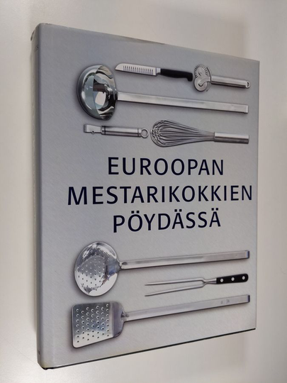 Euroopan mestarikokkien pöydässä : alkuruoat, pääruoat, jälkiruoat