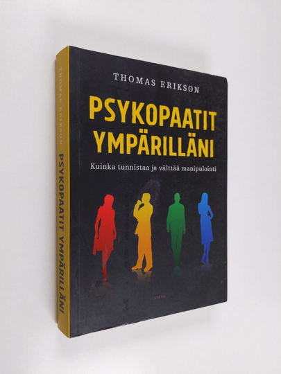 Thomas Erikson : Psykopaatit ympärilläni : kuinka tunnistaa ja välttää manipulointi