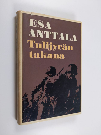 Esa Anttala : Tulijyrän takana : Partiomatka vihollisen selustassa Kannaksen suurtaistelujen aikana kesällä 1944