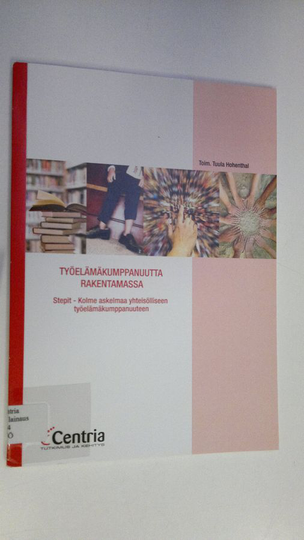 Tuula Hohenthal (toim.) : Työelämäkumppanuutta rakentamassa : Stepit - kolme askelmaa yhteisölliseen työelämäkumppanuuteen