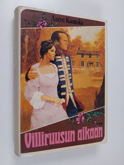 Aarre Kantola : Villiruusun aikaan : historiallinen romaani