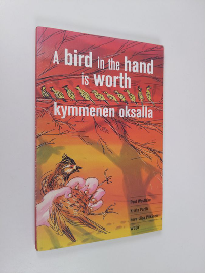 Eeva-Liisa Pitkänen ym. : A bird in the hand is worth kymmenen oksalla - 50 Finnish idioms in English and Finnish : 50 englantilaista idiomia ...