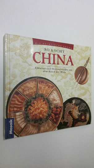 So kocht China : Esskultur und Originalrezepte aus dem Reich der Mitte