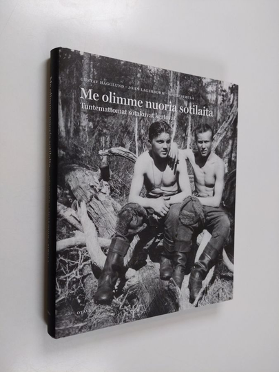 John Lagerbohm : Me olimme nuoria sotilaita : tuntemattomat sotakuvat kertovat