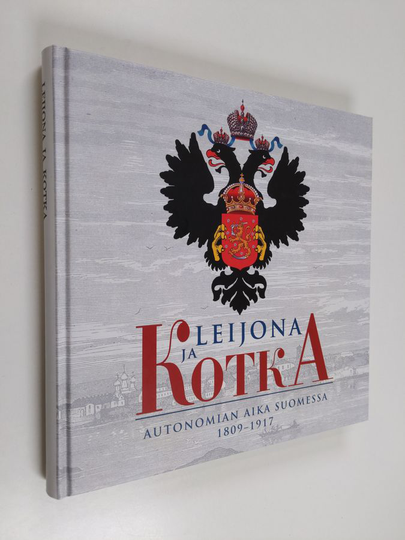 Timo Raunio : Leijona ja kotka : autonomian aika Suomessa 1809-1917