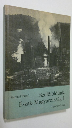 Merenyi Jozsef : Szuloföldunk, Eszak-Magyarorszag, 1.