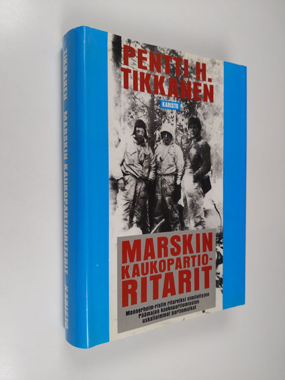 Pentti H. Tikkanen : Marskin kaukopartioritarit : kaukopartiopataljoonan eli Erillisen pataljoona 4:n Mannerheim-ristin ritarit