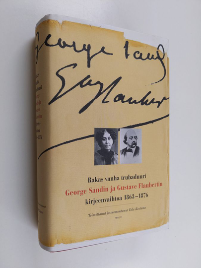 George Sand : Rakas vanha trubaduuri : George Sandin ja Gustave Flaubertin kirjeenvaihtoa vuosilta 1863-1876