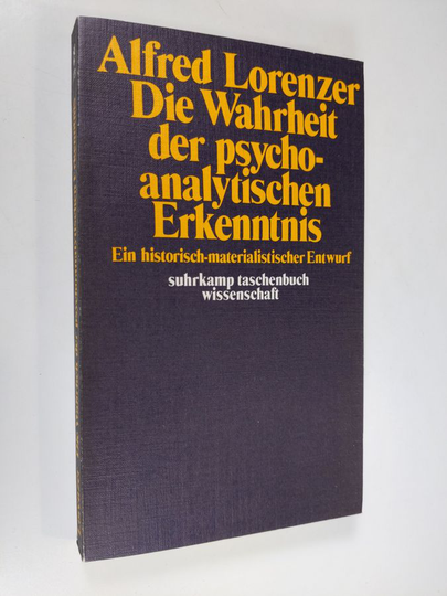Alfred Lorenzer : Die Wahrheit der psychoanalytischen Erkenntnis : ein historisch-materialistischer Entwurf