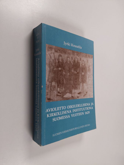 Jyrki Knuutila : Avioliitto oikeudellisena ja kirkollisena instituutiona Suomessa vuoteen 1629