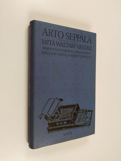 Arto Seppälä : Mitä Waltari vastasi : kirjoituksia kirjoista, kirjailijoista, kirjallisuudesta ja kirjoittamisesta