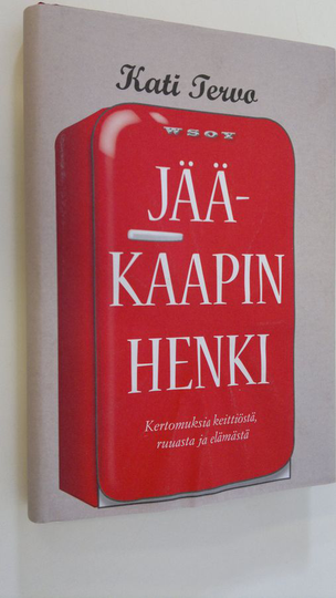Kati Tervo : Jääkaapin henki : kertomuksia keittiöstä, ruuasta ja elämästä