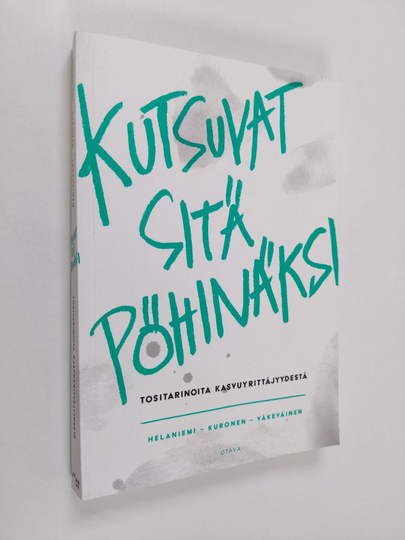 Katariina Helaniemi : Kutsuvat sitä pöhinäksi : Tositarinoita kasvuyrittäjyydestä