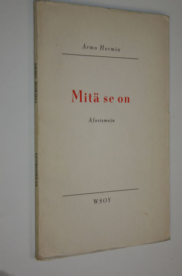 Armo Hormia : Mitä se on : aforismeja
