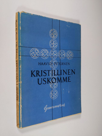 Martti H. Haavio : Kristillinen uskomme : kristillinen uskon- ja siveysoppi kouluja varten