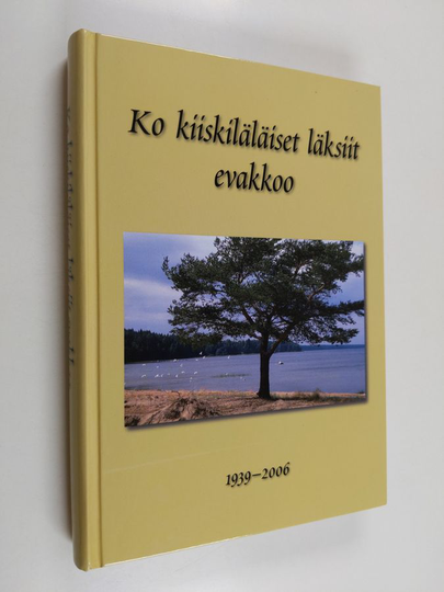 Ko kiiskiläläiset läksiit evakkoo : kiiskiläläisten kohtalon vuodet 1938-1948, talvisodan evakkomatkat, paluu Kiiskilään, jatkosodan evakkomatkat, ...