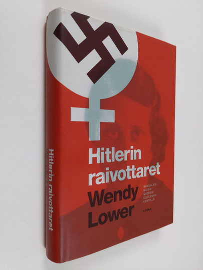 Wendy Lower : Hitlerin raivottaret : saksalaisnaisia natsien kuoleman kentillä