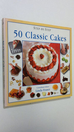 Linda Fraser : Step-by-Step 50 Classic Cakes