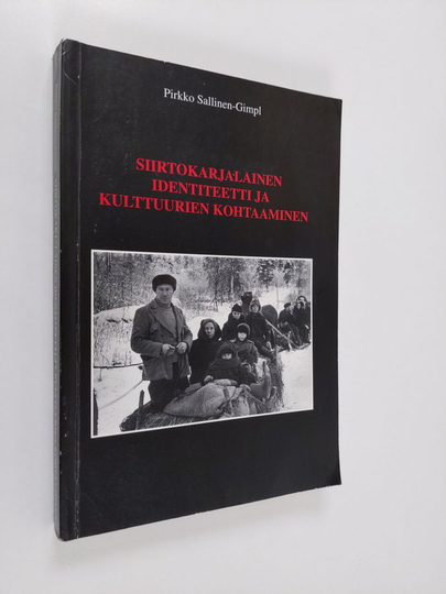 Pirkko Sallinen-Gimpl : Siirtokarjalainen identiteetti ja kulttuurien kohtaaminen = Cultural identity and cultural clash : the resettled Karelians in