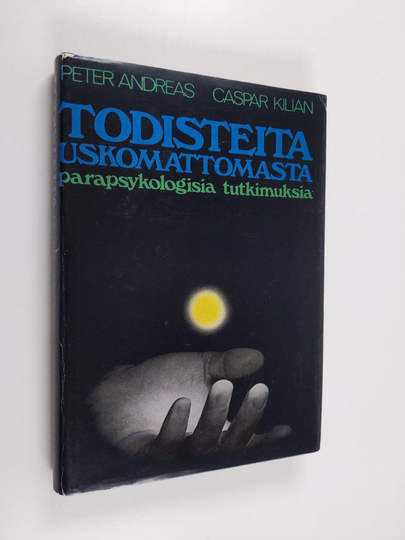 Peter Andreas : Todisteita uskomattomasta : parapsykologisia tutkimuksia