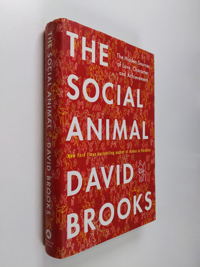 David Brooks : The social animal : the hidden sources of love, character, and achievement