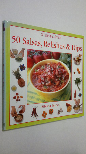 Silvana Franco : 50 Salsas, Relishes and Dips (step-by-step)