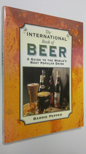 Barrie Pepper : The International Book of Beer : a guide to the World's most popular drink