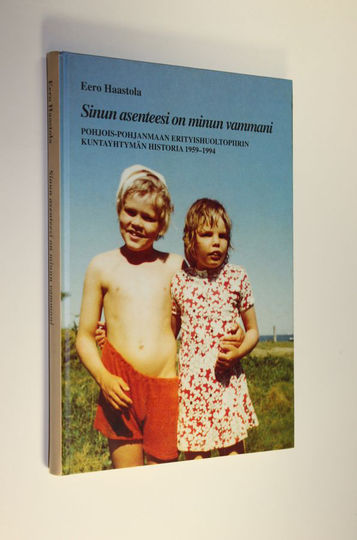 Eero Haastola : Sinun asenteesi on minun vammani : Pohjois-Pohjanmaan erityishuoltopiirin kuntayhtymän historia 1959-1994